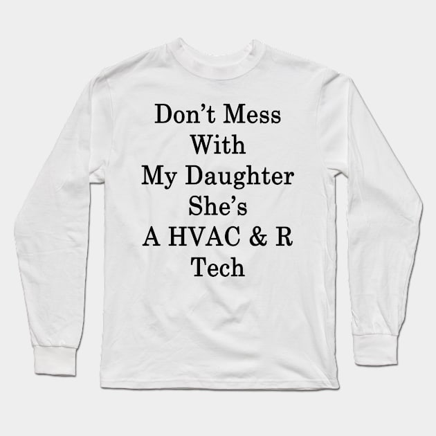Don't Mess With My Daughter She's A HVAC & R Tech Long Sleeve T-Shirt by supernova23